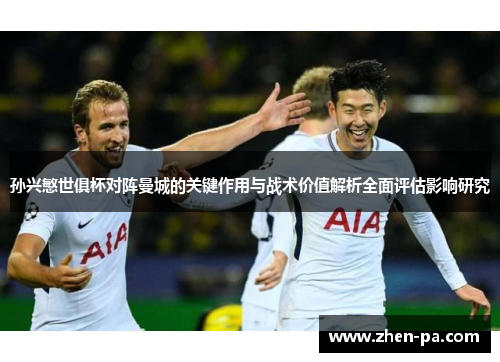 孙兴慜世俱杯对阵曼城的关键作用与战术价值解析全面评估影响研究 孙兴慜世俱杯对阵曼城的关键作用与战术价值解析全面评估影响研究