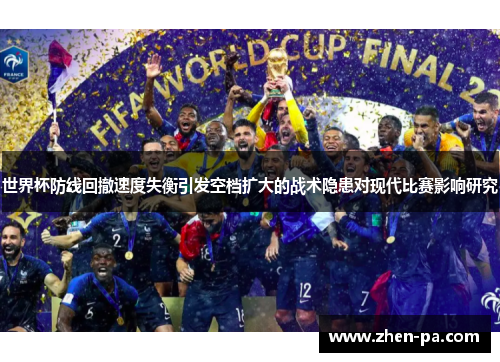 世界杯防线回撤速度失衡引发空档扩大的战术隐患对现代比赛影响研究