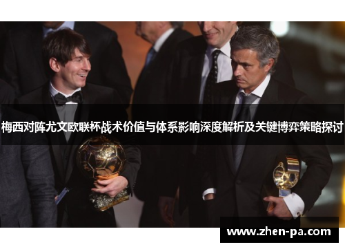 梅西对阵尤文欧联杯战术价值与体系影响深度解析及关键博弈策略探讨 梅西对阵尤文欧联杯战术价值与体系影响深度解析及关键博弈策略探讨