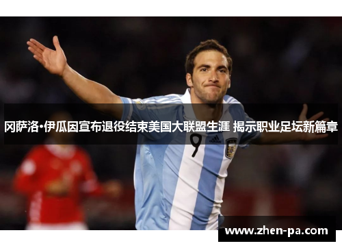 冈萨洛·伊瓜因宣布退役结束美国大联盟生涯 揭示职业足坛新篇章