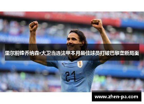 里尔前锋乔纳森·大卫当选法甲本月最佳球员打破巴黎垄断局面