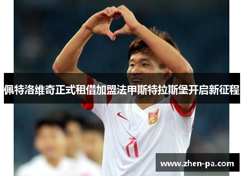 佩特洛维奇正式租借加盟法甲斯特拉斯堡开启新征程