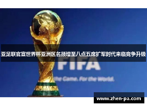 亚足联官宣世界杯亚洲区名额增至八点五席扩军时代来临竞争升级
